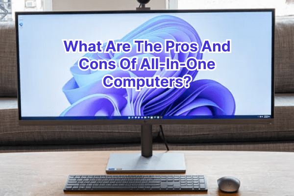 What Are The Pros And Cons Of All-In-One Computers?